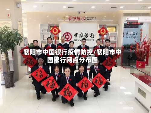 襄阳市中国银行疫情防控/襄阳市中国银行网点分布图