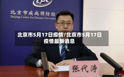 北京市5月17日疫情/北京市5月17日疫情最新消息