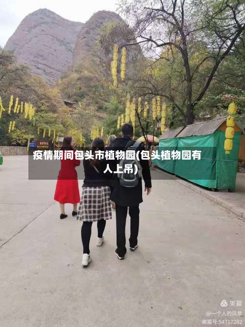 疫情期间包头市植物园(包头植物园有人上吊)