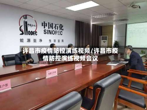许昌市疫情防控演练视频/许昌市疫情防控演练视频会议