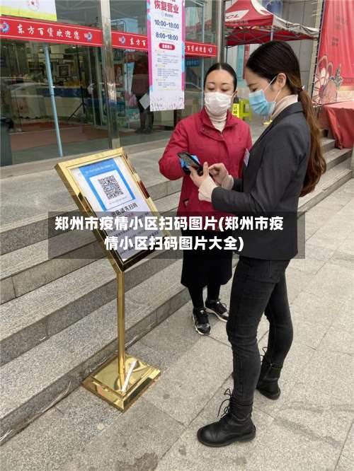 郑州市疫情小区扫码图片(郑州市疫情小区扫码图片大全)