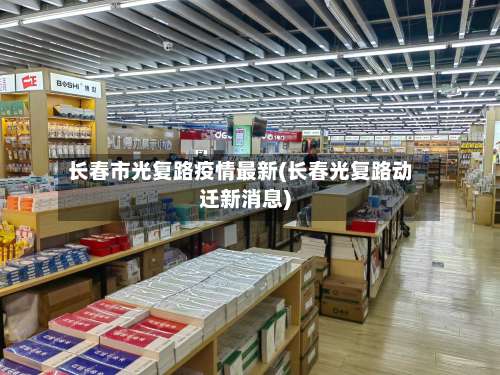 长春市光复路疫情最新(长春光复路动迁新消息)-第2张图片