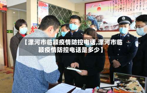 【漯河市临颖疫情防控电话,漯河市临颖疫情防控电话是多少】