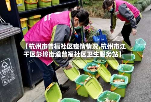 【杭州市普福社区疫情情况,杭州市江干区彭埠街道普福社区卫生服务站】-第3张图片
