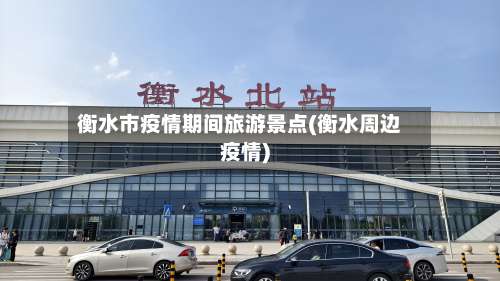 衡水市疫情期间旅游景点(衡水周边疫情)-第2张图片