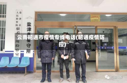 云南昭通市疫情专线电话(昭通疫情防控)