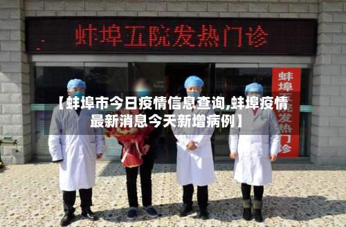 【蚌埠市今日疫情信息查询,蚌埠疫情最新消息今天新增病例】