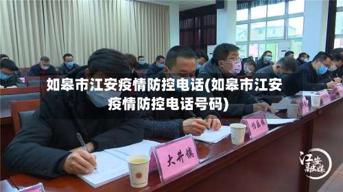 如皋市江安疫情防控电话(如皋市江安疫情防控电话号码)