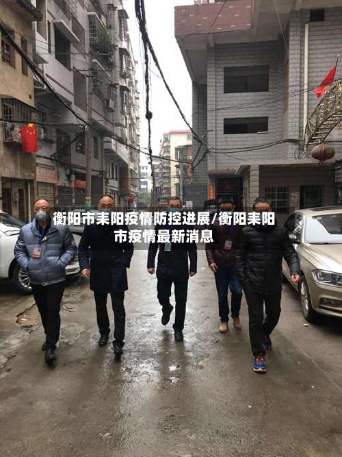 衡阳市耒阳疫情防控进展/衡阳耒阳市疫情最新消息