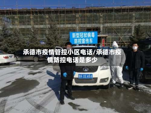 承德市疫情管控小区电话/承德市疫情防控电话是多少