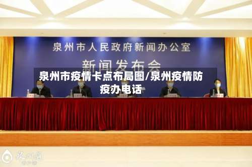 泉州市疫情卡点布局图/泉州疫情防疫办电话