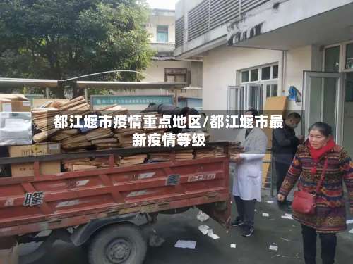 都江堰市疫情重点地区/都江堰市最新疫情等级