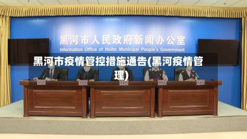 黑河市疫情管控措施通告(黑河疫情管理)
