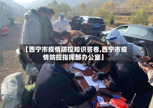 【西宁市疫情防控知识答卷,西宁市疫情防控指挥部办公室】-第2张图片
