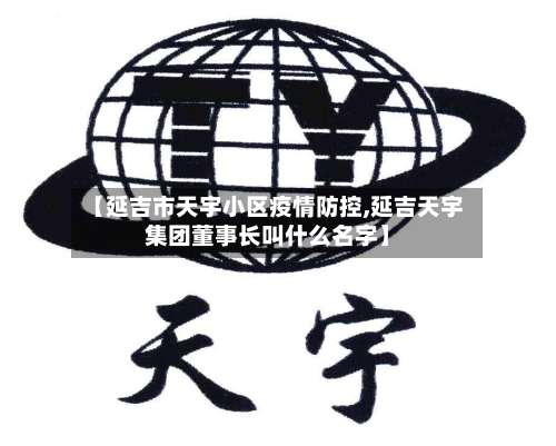 【延吉市天宇小区疫情防控,延吉天宇集团董事长叫什么名字】