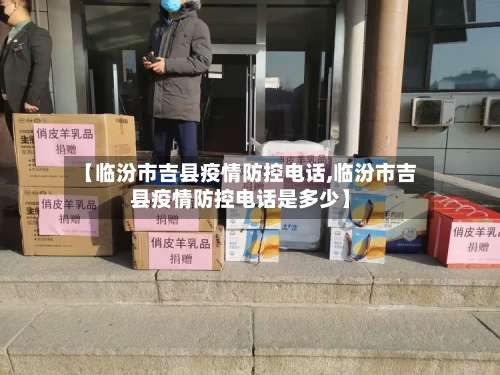 【临汾市吉县疫情防控电话,临汾市吉县疫情防控电话是多少】