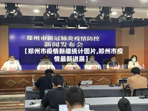 【郑州市疫情新增统计图片,郑州市疫情最新进展】-第2张图片