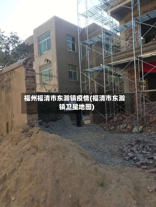 福州福清市东瀚镇疫情(福清市东瀚镇卫星地图)