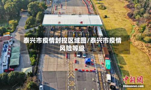 泰兴市疫情封控区域图/泰兴市疫情风险等级