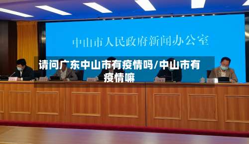 请问广东中山市有疫情吗/中山市有疫情嘛
