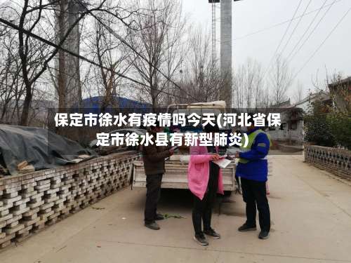 保定市徐水有疫情吗今天(河北省保定市徐水县有新型肺炎)