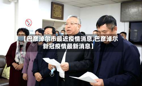 【巴彦淖尔市最近疫情消息,巴彦淖尔新冠疫情最新消息】