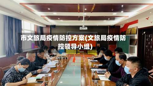市文旅局疫情防控方案(文旅局疫情防控领导小组)