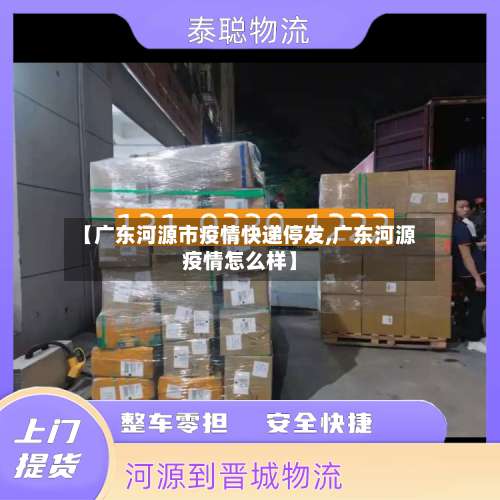 【广东河源市疫情快递停发,广东河源疫情怎么样】