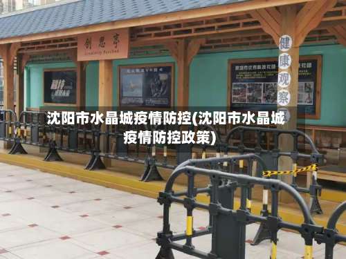 沈阳市水晶城疫情防控(沈阳市水晶城疫情防控政策)