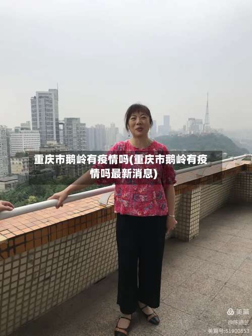重庆市鹅岭有疫情吗(重庆市鹅岭有疫情吗最新消息)