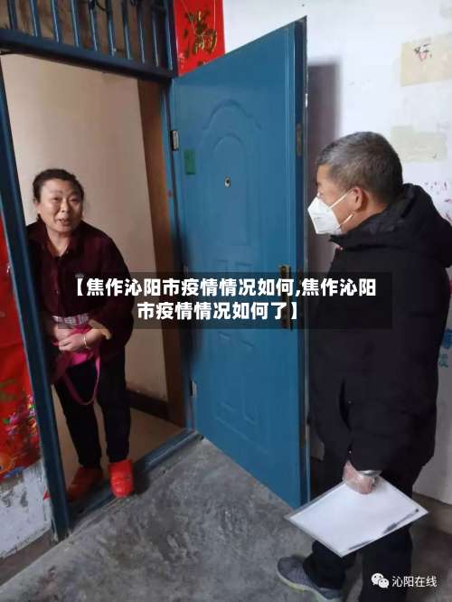 【焦作沁阳市疫情情况如何,焦作沁阳市疫情情况如何了】