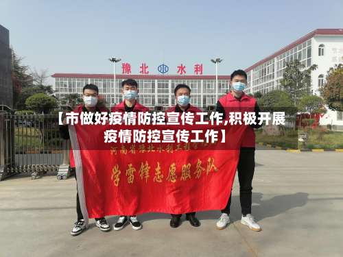 【市做好疫情防控宣传工作,积极开展疫情防控宣传工作】-第2张图片