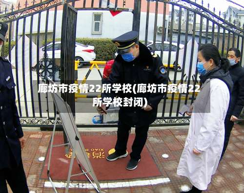 廊坊市疫情22所学校(廊坊市疫情22所学校封闭)