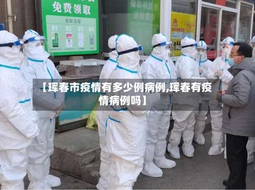 【珲春市疫情有多少例病例,珲春有疫情病例吗】