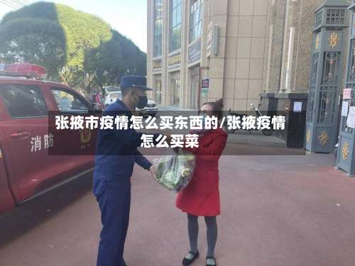 张掖市疫情怎么买东西的/张掖疫情怎么买菜