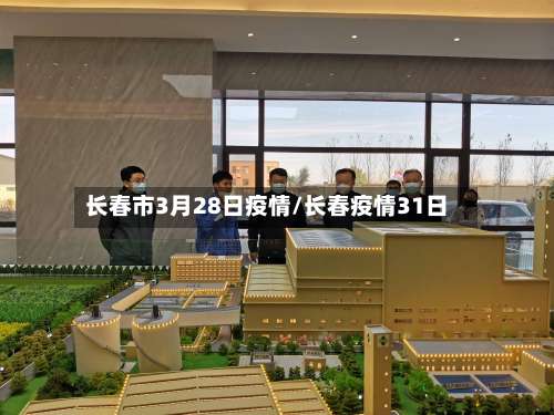 长春市3月28日疫情/长春疫情31日