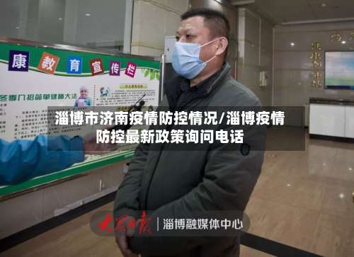 淄博市济南疫情防控情况/淄博疫情防控最新政策询问电话-第3张图片