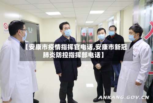 【安康市疫情指挥官电话,安康市新冠肺炎防控指挥部电话】-第2张图片