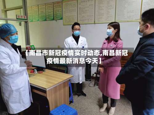 【南昌市新冠疫情实时动态,南昌新冠疫情最新消息今天】
