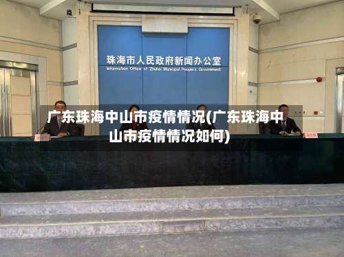 广东珠海中山市疫情情况(广东珠海中山市疫情情况如何)
