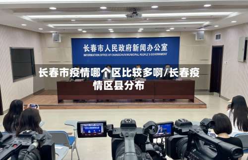长春市疫情哪个区比较多啊/长春疫情区县分布