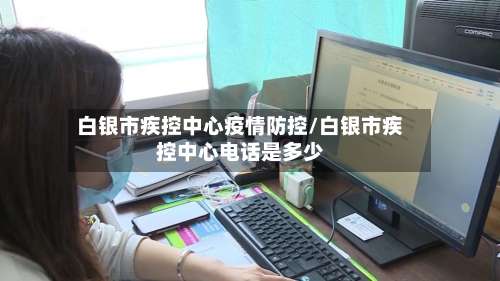 白银市疾控中心疫情防控/白银市疾控中心电话是多少