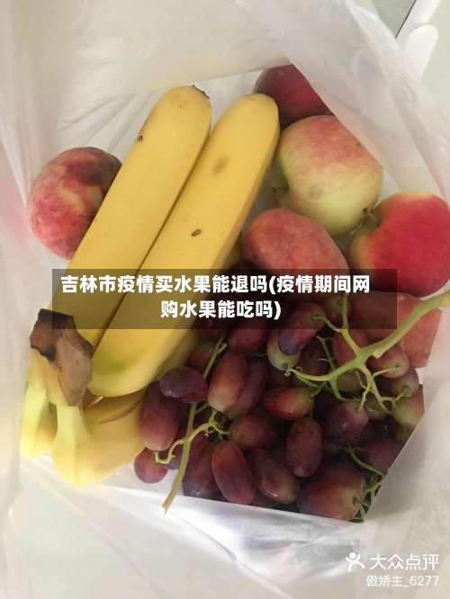 吉林市疫情买水果能退吗(疫情期间网购水果能吃吗)-第3张图片