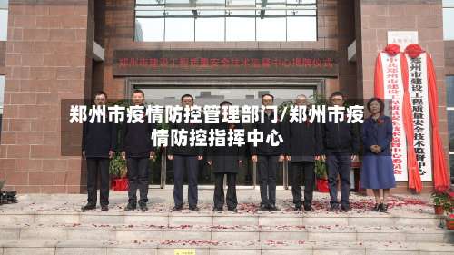 郑州市疫情防控管理部门/郑州市疫情防控指挥中心-第2张图片