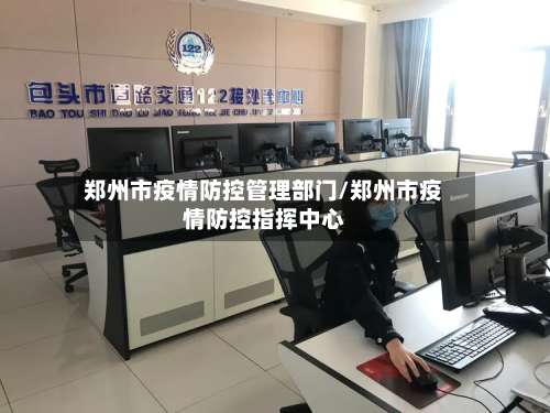 郑州市疫情防控管理部门/郑州市疫情防控指挥中心