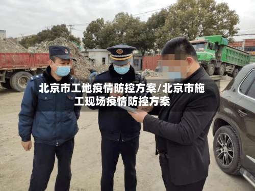 北京市工地疫情防控方案/北京市施工现场疫情防控方案