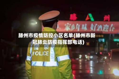 滕州市疫情防控小区名单(滕州市新冠肺炎防疫指挥部电话)-第2张图片