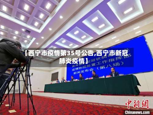 【西宁市疫情第35号公告,西宁市新冠肺炎疫情】