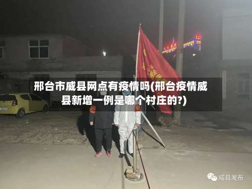 邢台市威县网点有疫情吗(邢台疫情威县新增一例是哪个村庄的?)