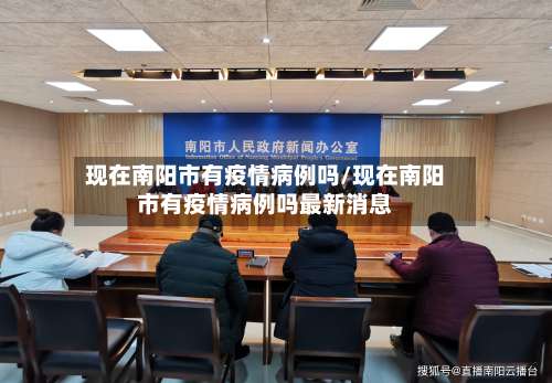 现在南阳市有疫情病例吗/现在南阳市有疫情病例吗最新消息